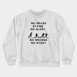 No Grass Stains No Glory No Bruises No Story Crewneck Sweatshirt